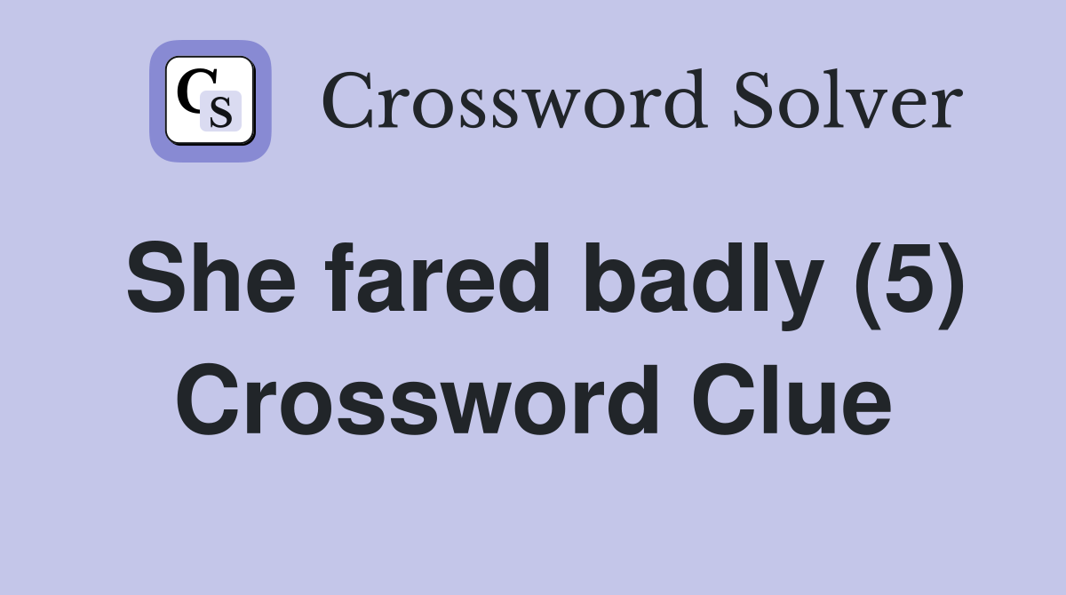 She fared badly (5) Crossword Clue