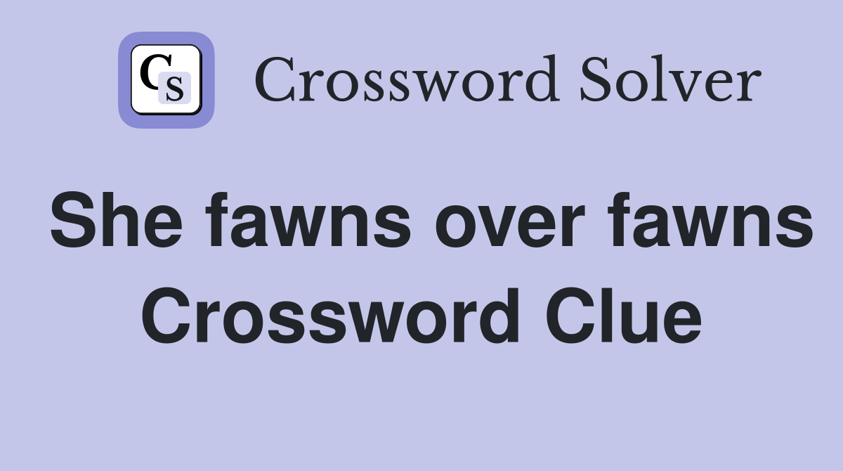 She fawns over fawns Crossword Clue