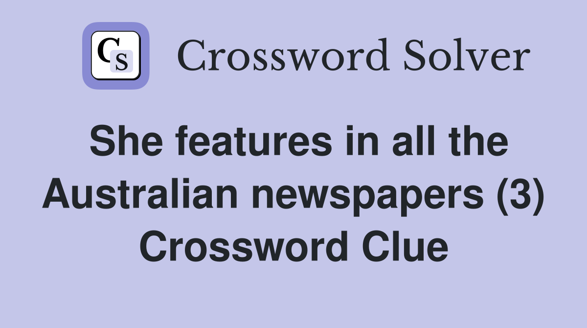 She features in all the Australian newspapers (3) Crossword Clue