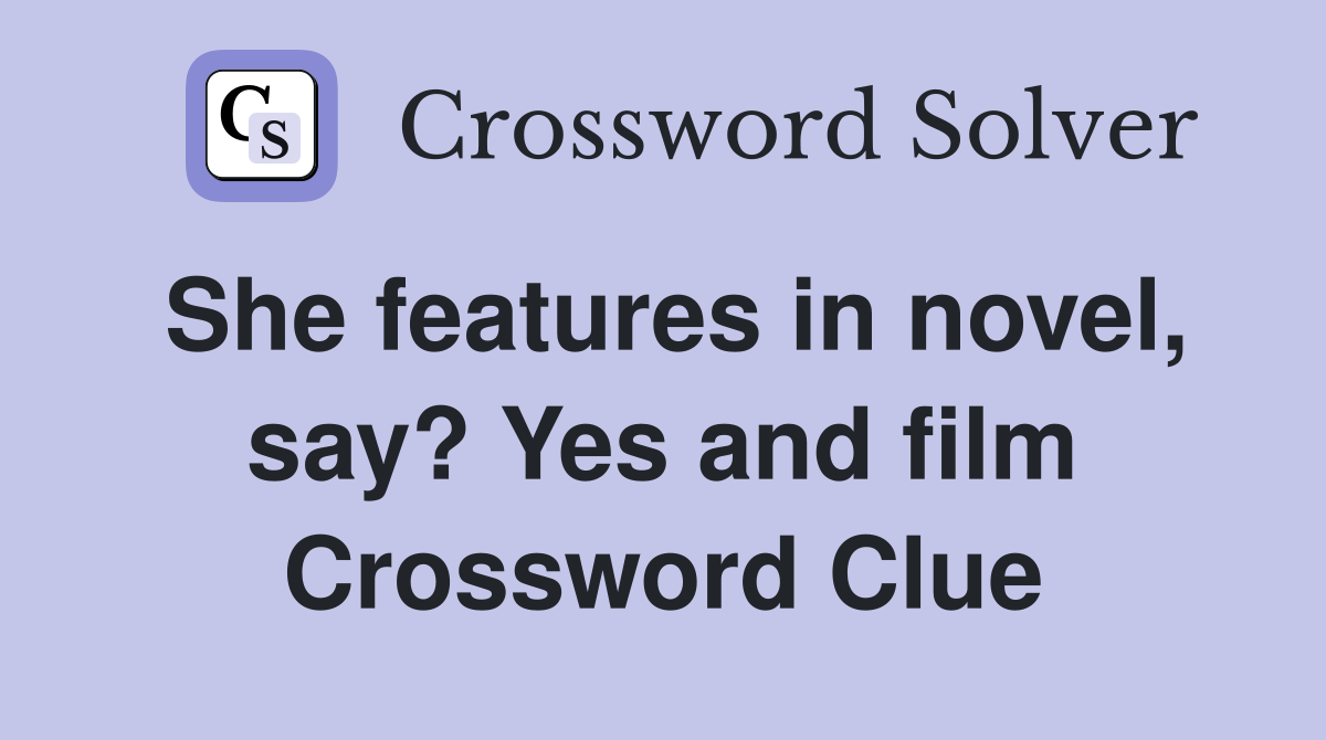 She features in novel, say? Yes and film Crossword Clue