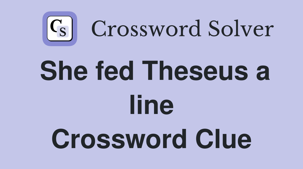 She fed Theseus a line Crossword Clue