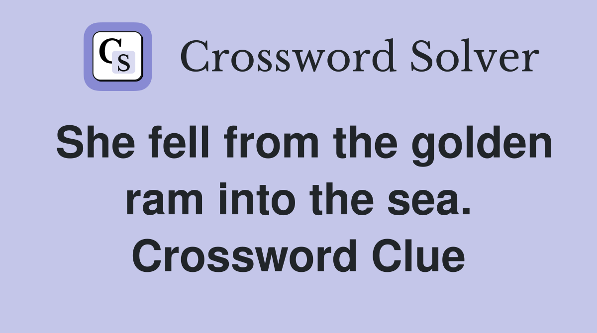 She fell from the golden ram into the sea. Crossword Clue