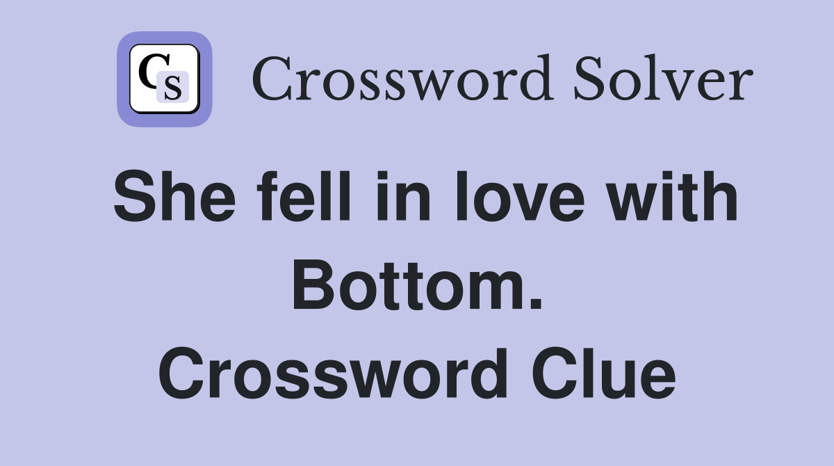 She fell in love with Bottom. Crossword Clue