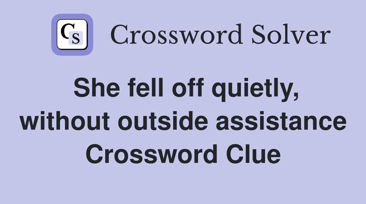 She fell off quietly, without outside assistance Crossword Clue