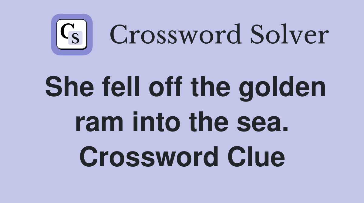 She fell off the golden ram into the sea. Crossword Clue