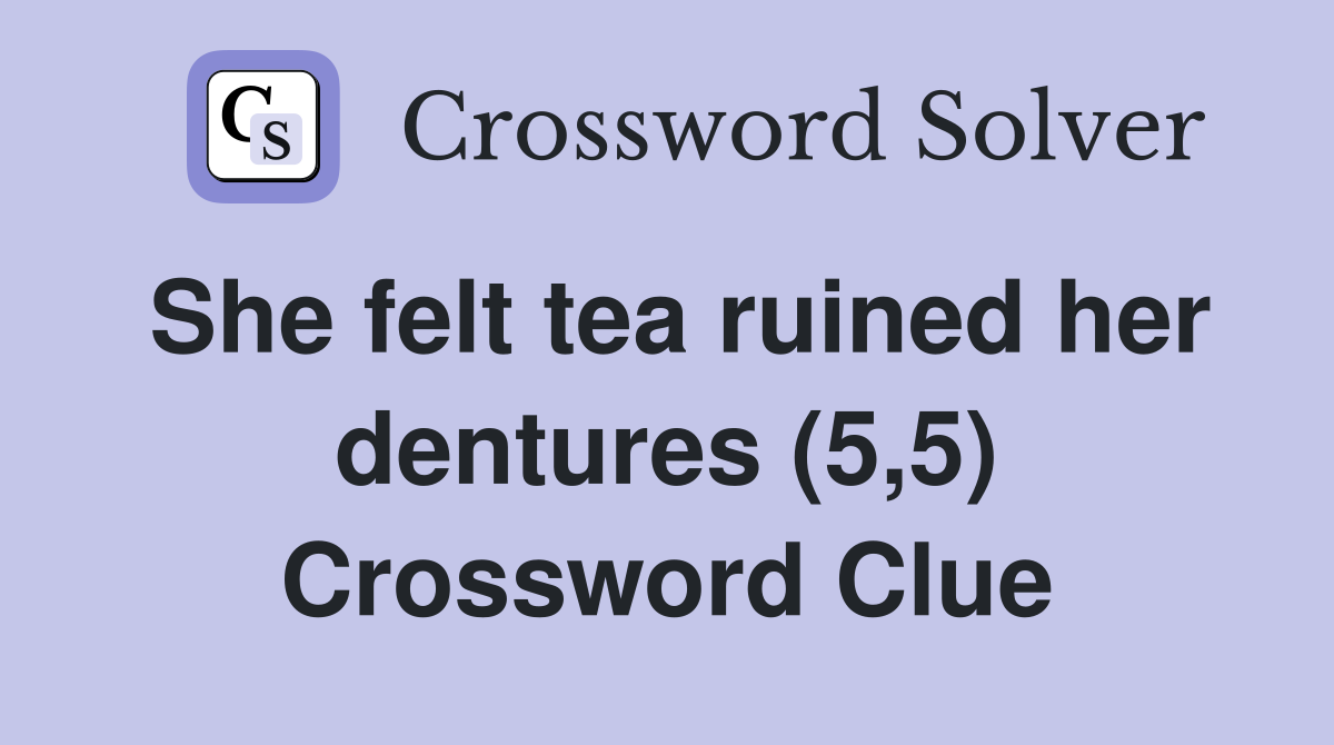 She felt tea ruined her dentures (5,5) Crossword Clue