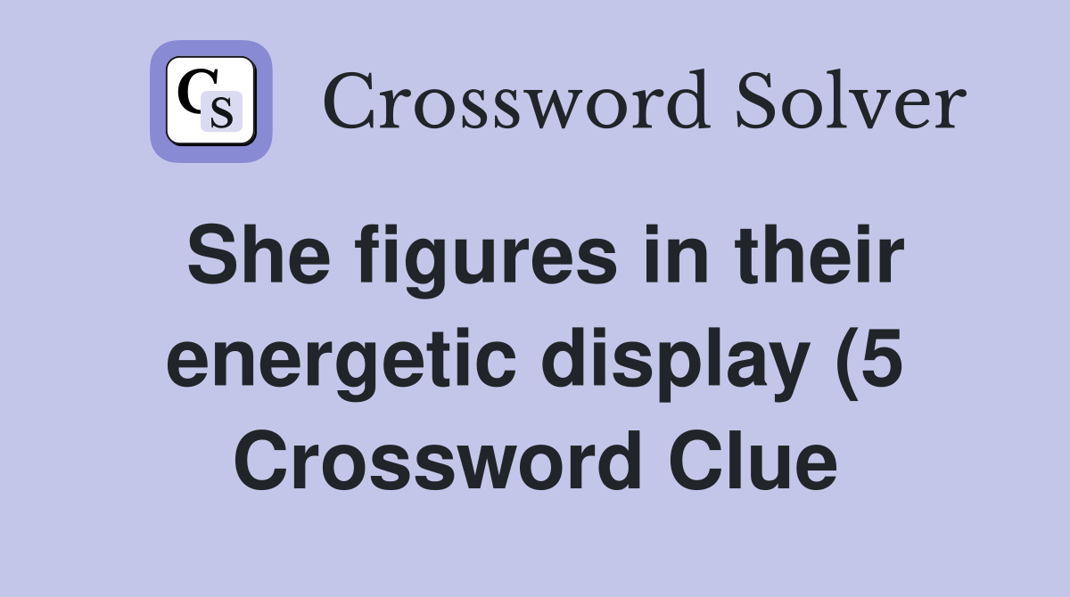 She figures in their energetic display (5) Crossword Clue Answers She figures in their energetic display (5) Crossword Clue Answers