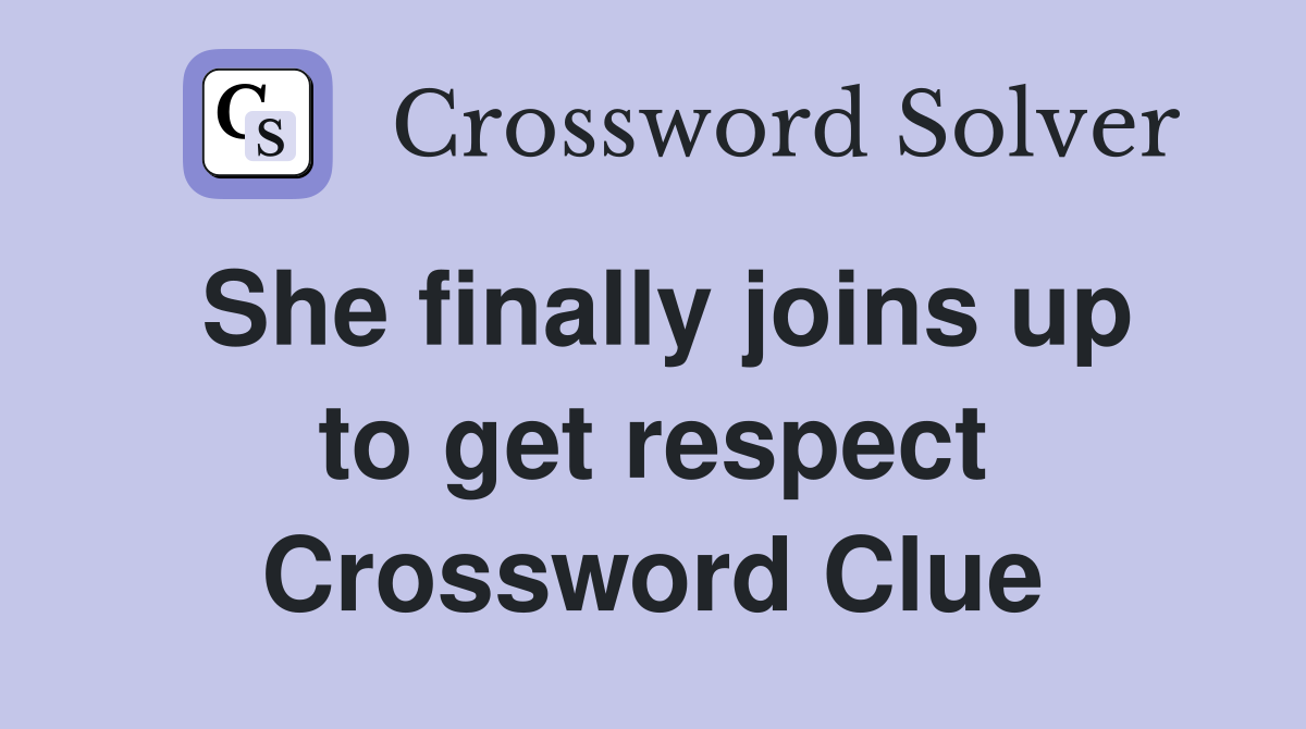 She finally joins up to get respect Crossword Clue