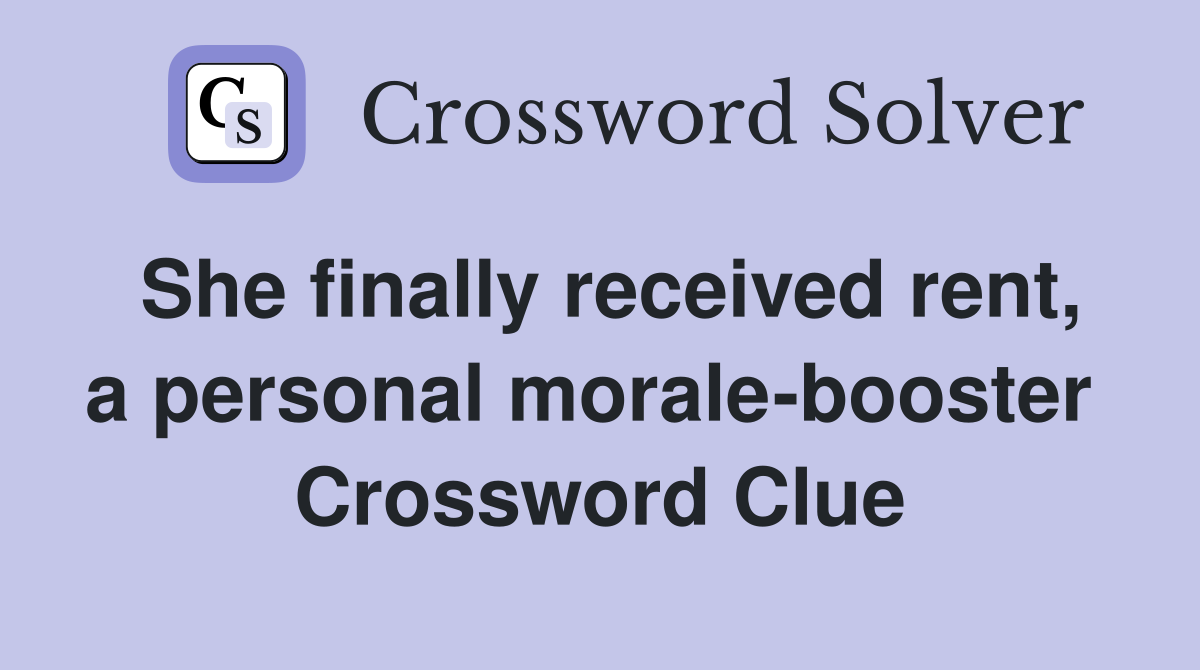 She finally received rent, a personal morale-booster  Crossword Clue