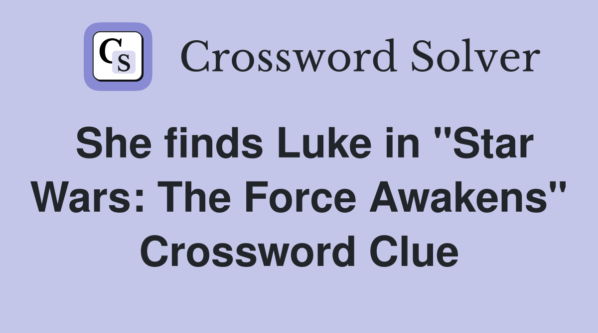 She finds Luke in "Star Wars: The Force Awakens" Crossword Clue