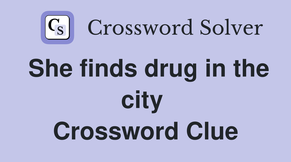 She finds drug in the city  Crossword Clue