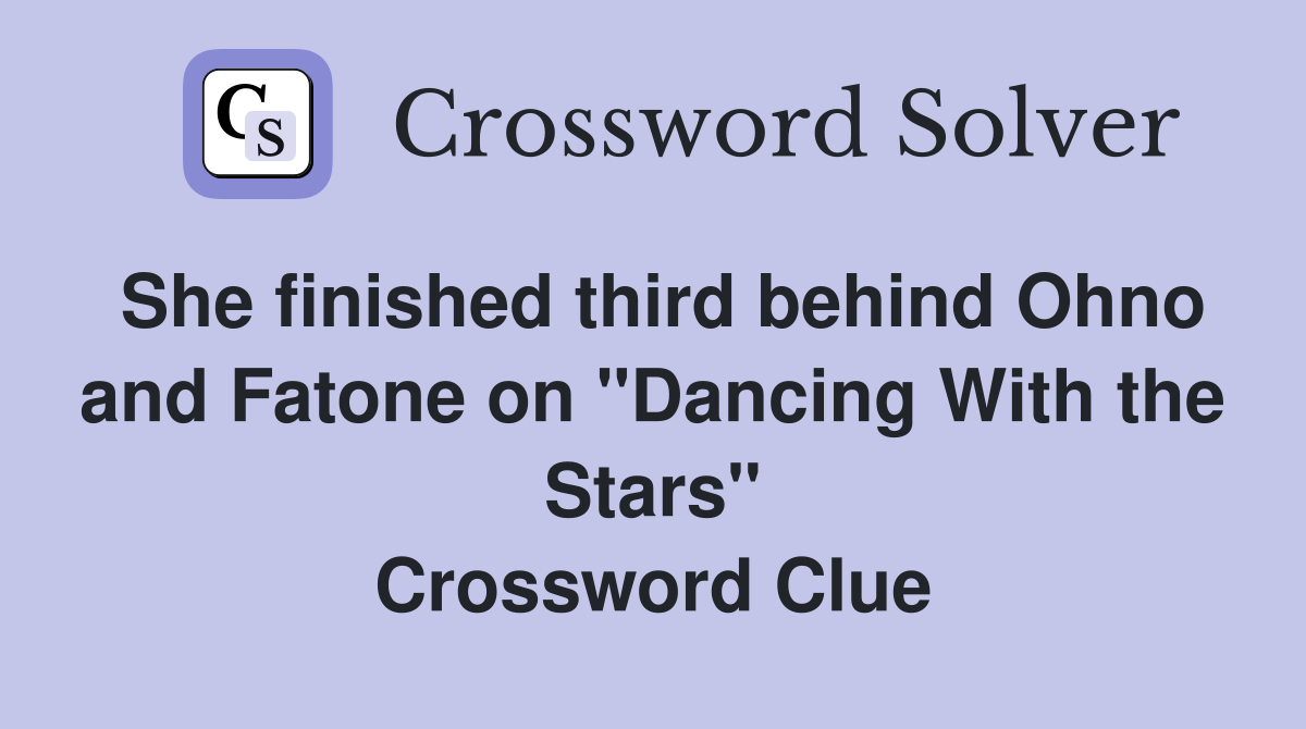 She finished third behind Ohno and Fatone on "Dancing With the Stars" Crossword Clue