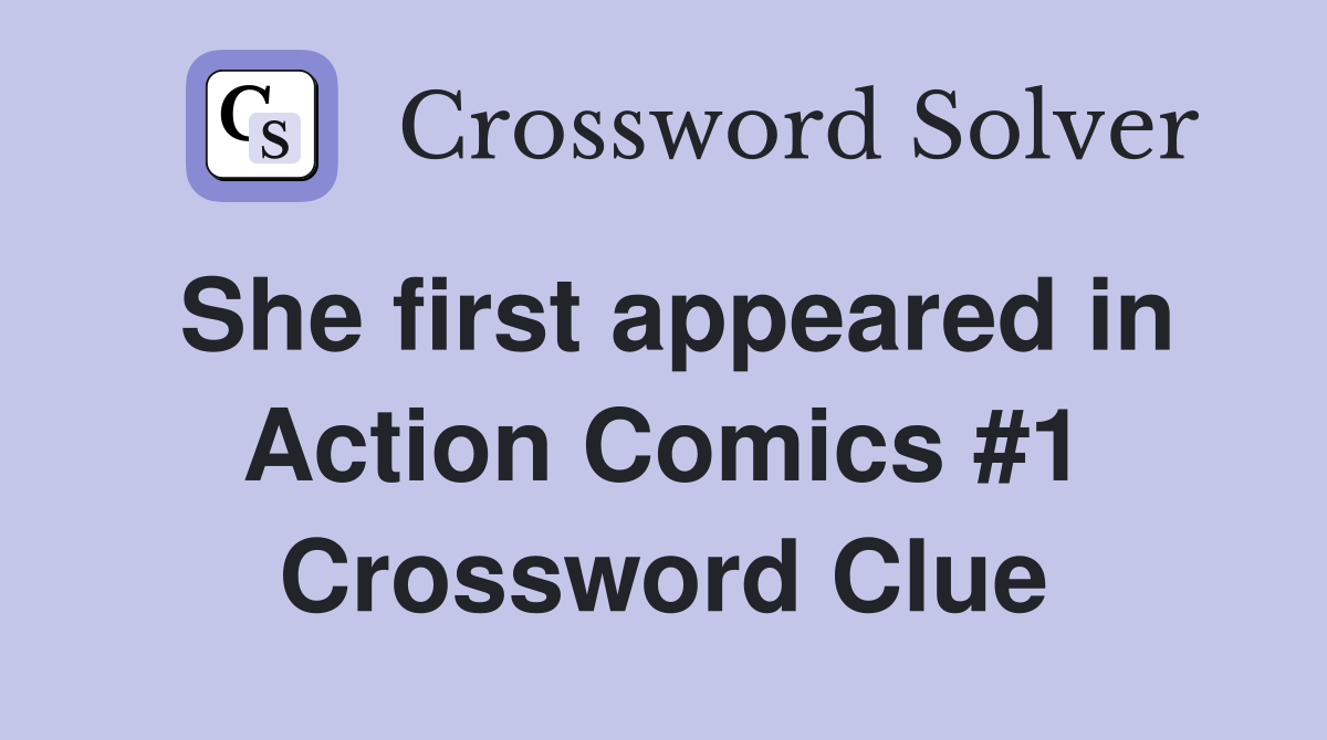 She first appeared in Action Comics #1 Crossword Clue