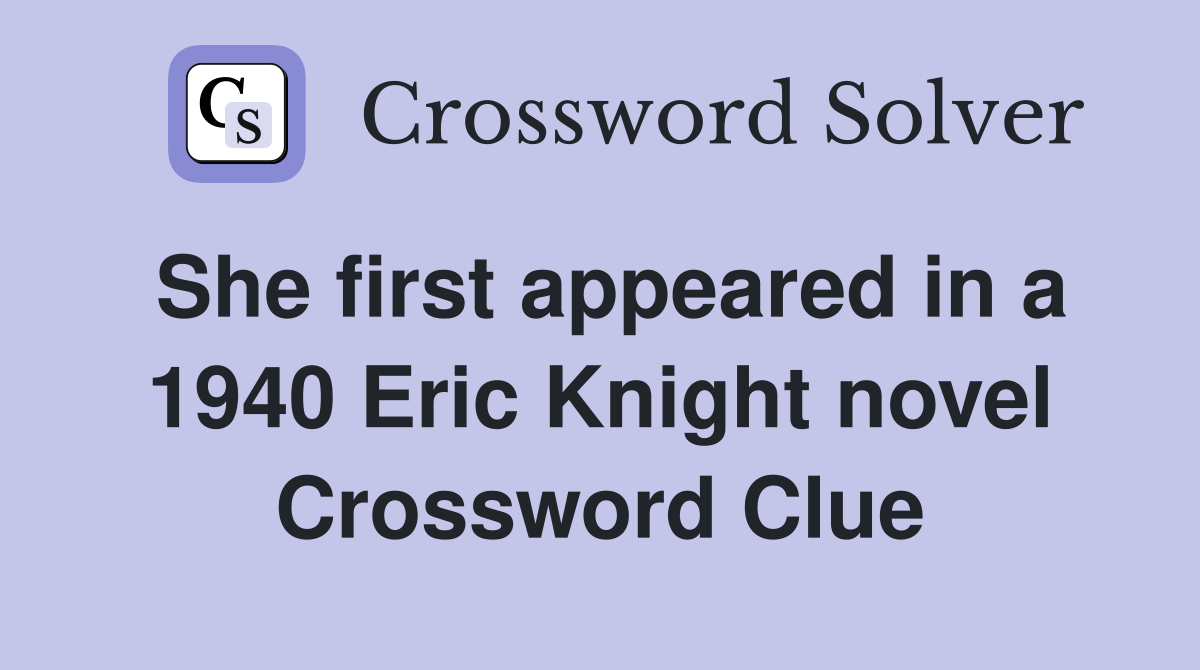 She first appeared in a 1940 Eric Knight novel Crossword Clue
