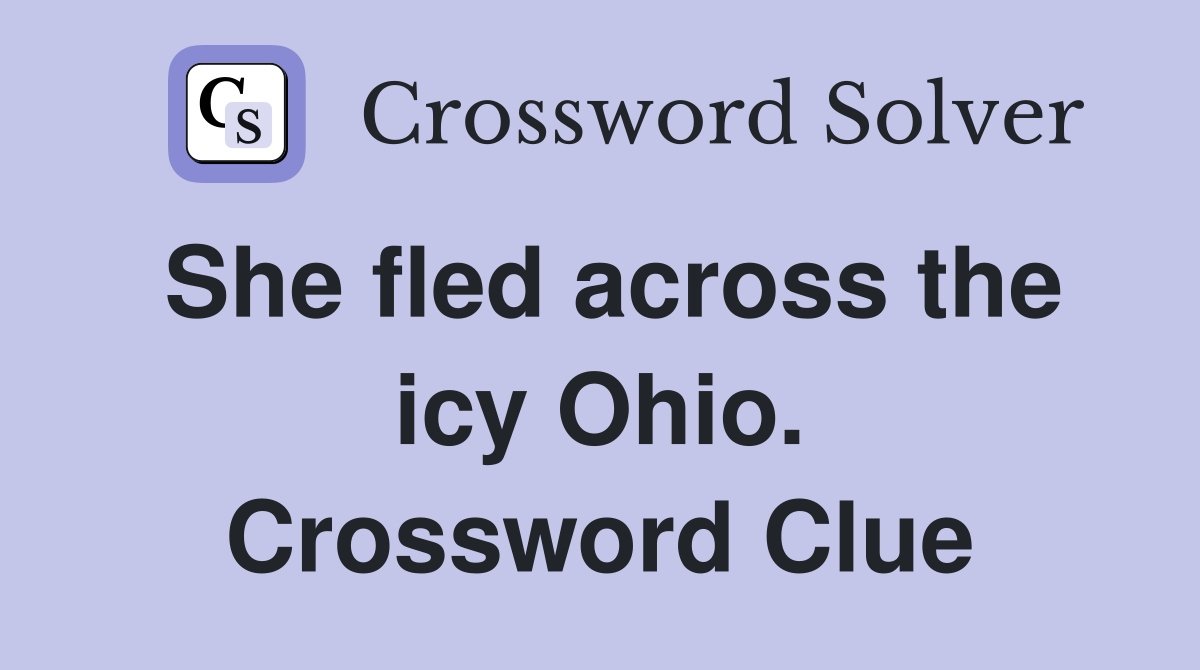 She fled across the icy Ohio. Crossword Clue