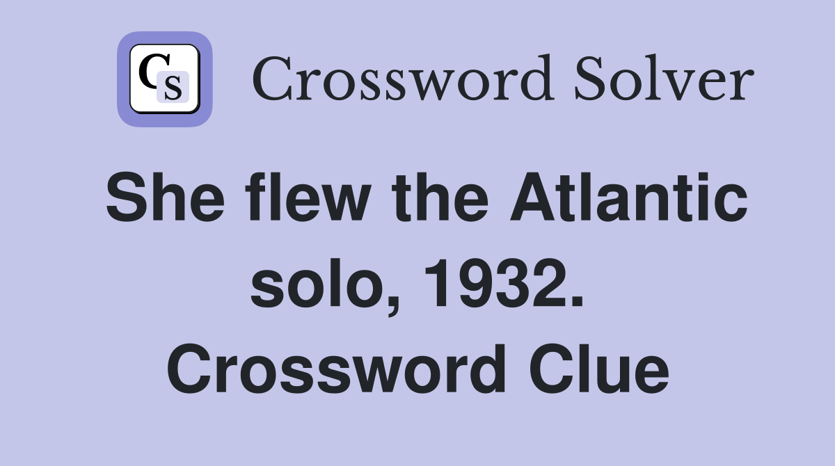 She flew the Atlantic solo, 1932. Crossword Clue