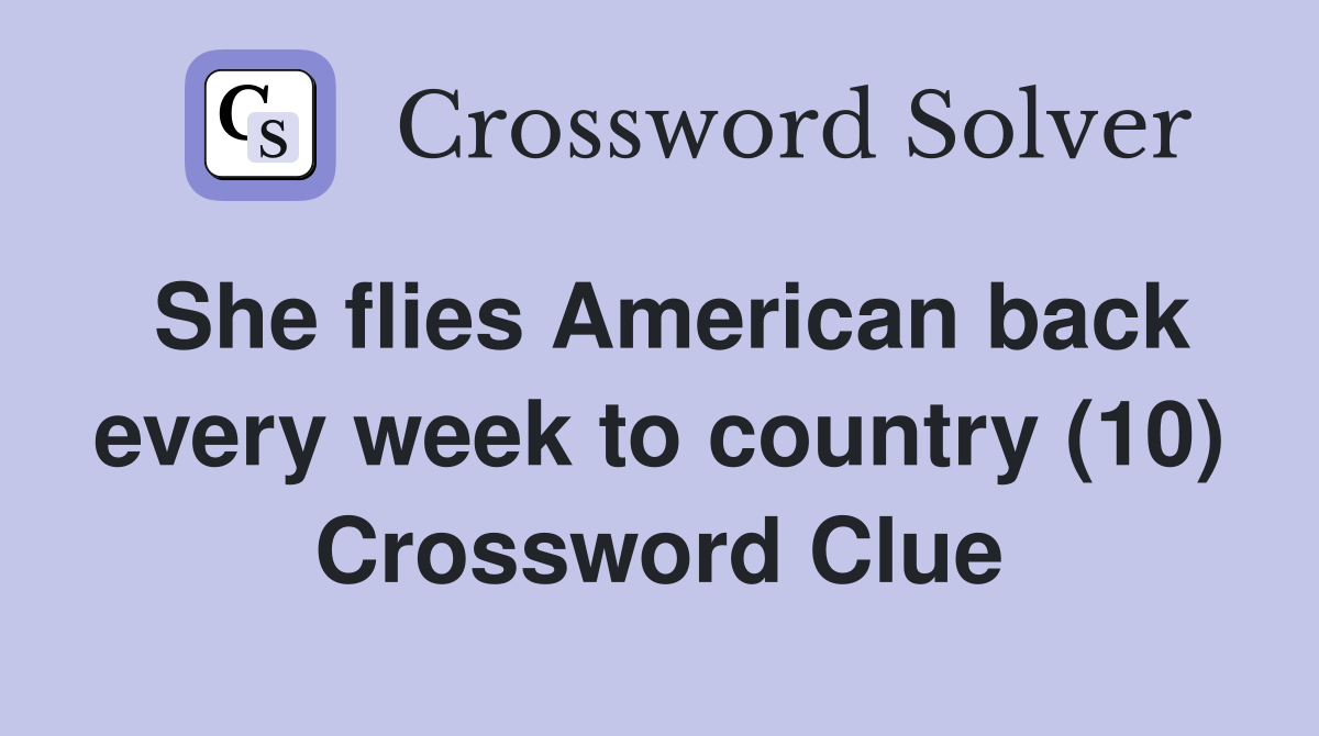 She flies American back every week to country (10) Crossword Clue