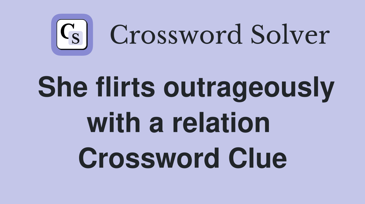 She flirts outrageously with a relation  Crossword Clue