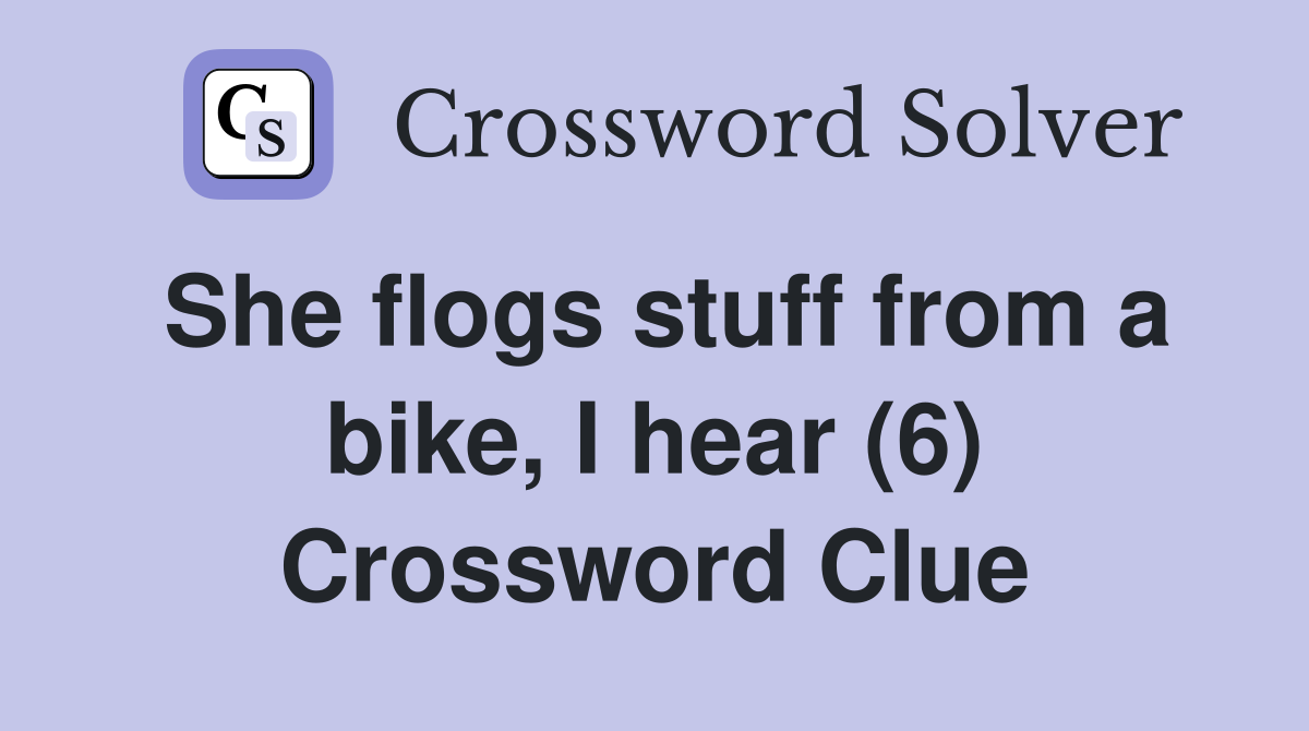 She flogs stuff from a bike, I hear (6) Crossword Clue