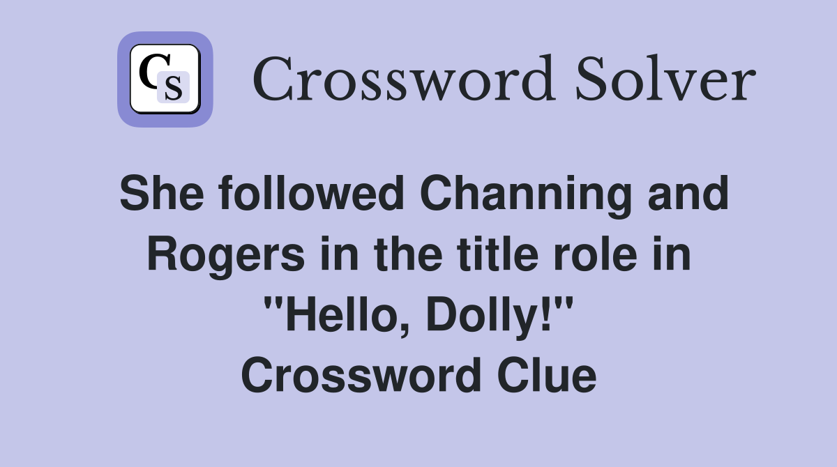 She followed Channing and Rogers in the title role in "Hello, Dolly!" Crossword Clue