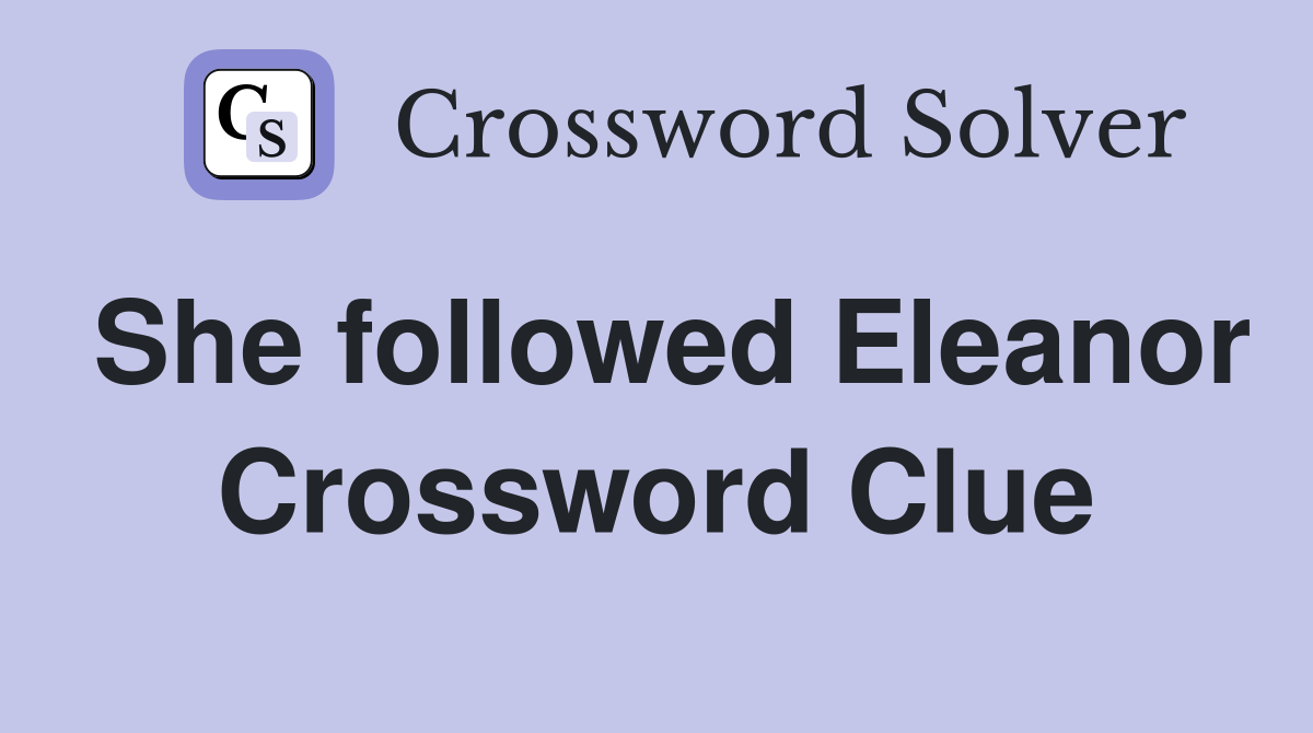 She followed Eleanor Crossword Clue