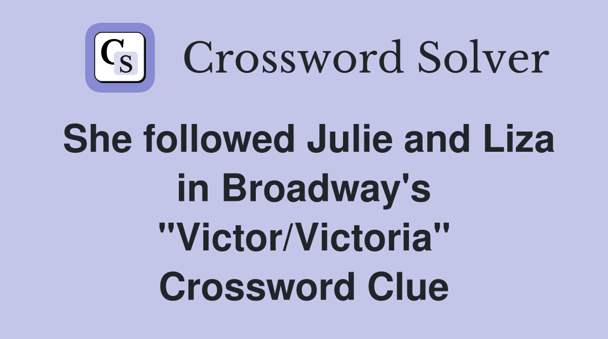 She followed Julie and Liza in Broadway's "Victor/Victoria" Crossword Clue