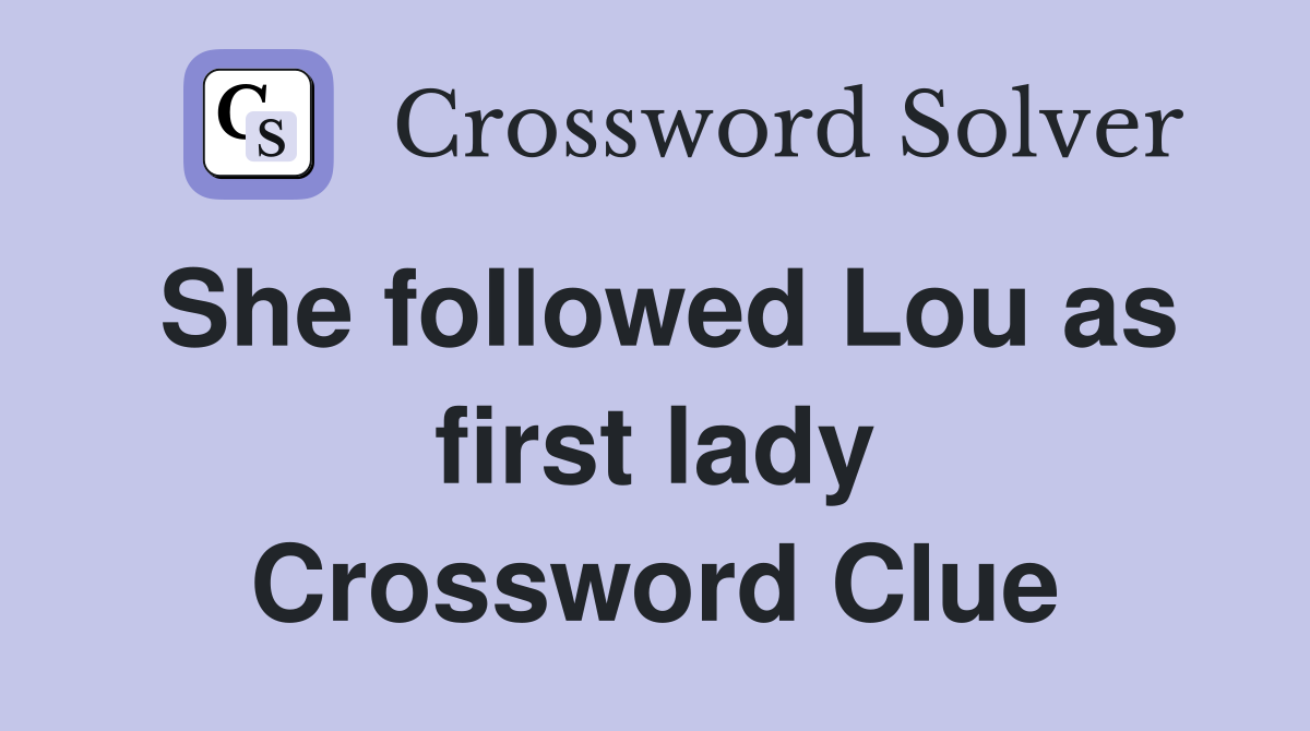 She followed Lou as first lady Crossword Clue