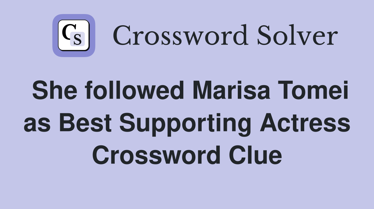 She followed Marisa Tomei as Best Supporting Actress Crossword Clue