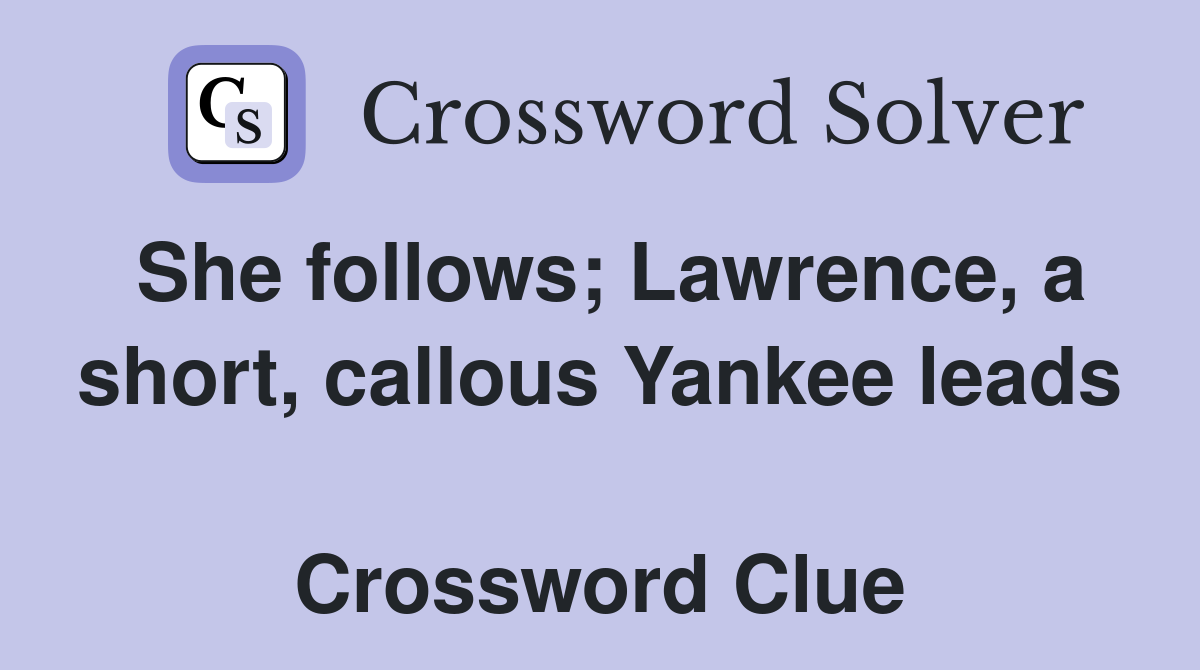 She follows; Lawrence, a short, callous Yankee leads  Crossword Clue