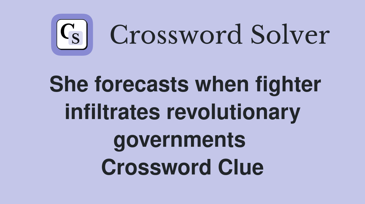 She forecasts when fighter infiltrates revolutionary governments  Crossword Clue