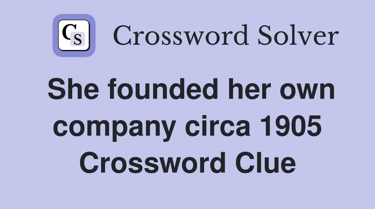 She founded her own company circa 1905 Crossword Clue