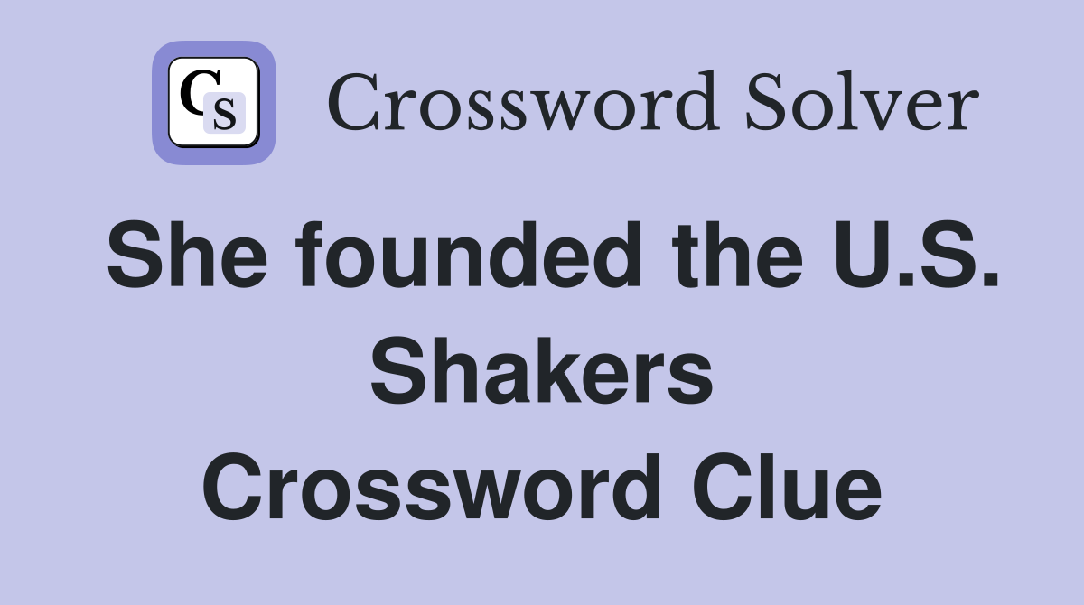 She founded the U.S. Shakers Crossword Clue