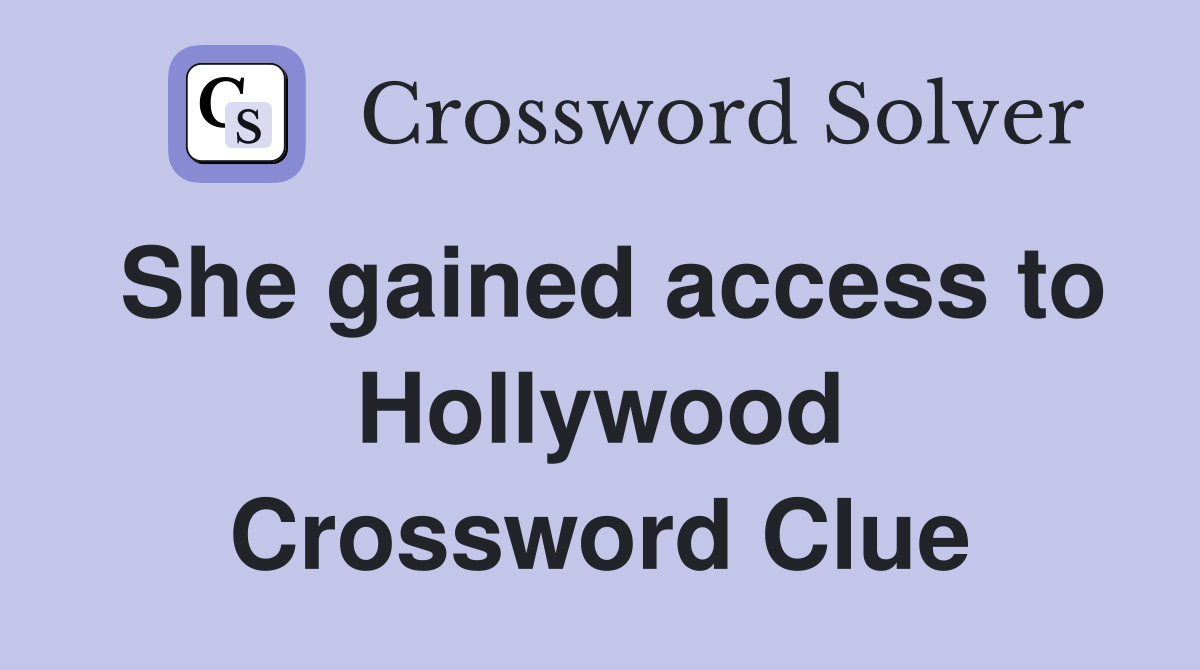 She gained access to Hollywood Crossword Clue