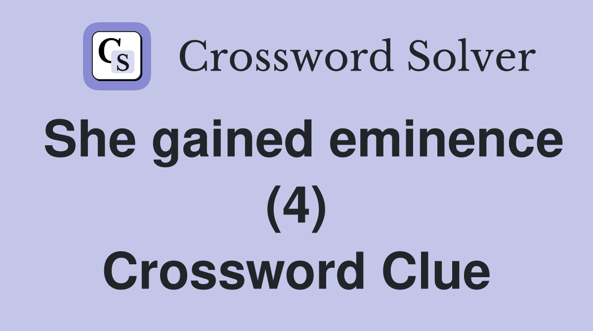 She gained eminence (4) Crossword Clue