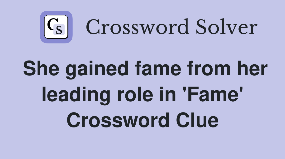 She gained fame from her leading role in 'Fame' Crossword Clue
