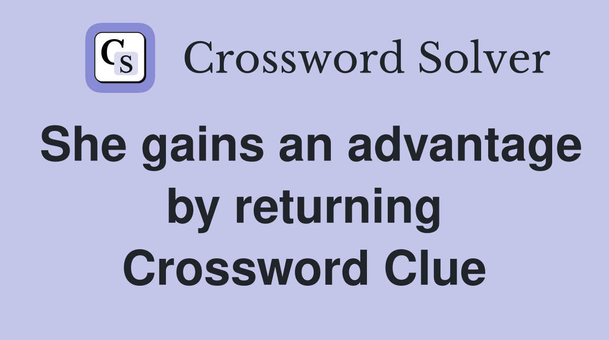 She gains an advantage by returning Crossword Clue