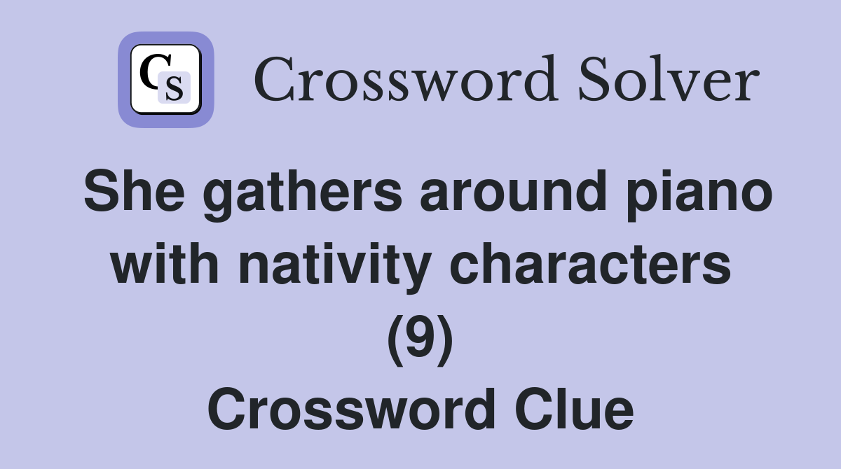 She gathers around piano with nativity characters (9) Crossword Clue
