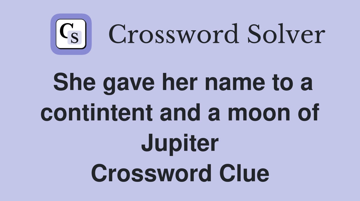 She gave her name to a contintent and a moon of Jupiter Crossword Clue