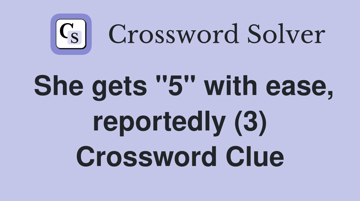 She gets "5" with ease, reportedly (3) Crossword Clue