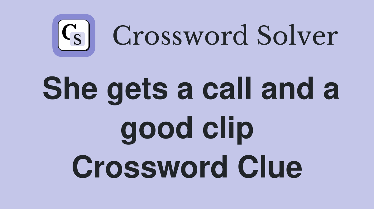 She gets a call and a good clip Crossword Clue