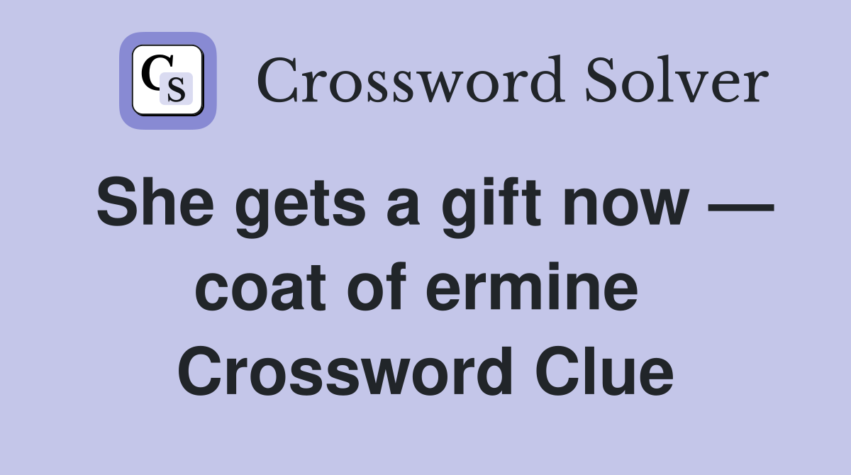 She gets a gift now — coat of ermine  Crossword Clue