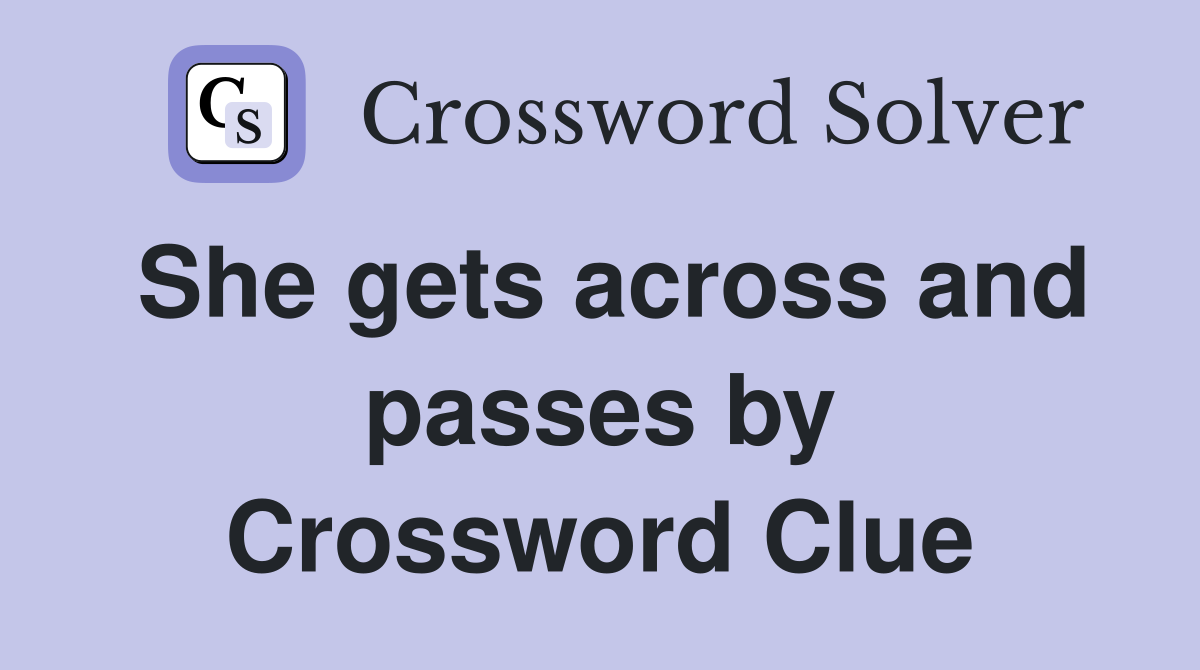 She gets across and passes by Crossword Clue