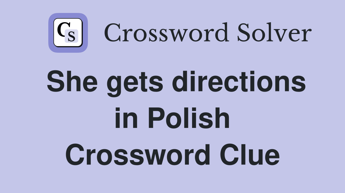 She gets directions in Polish Crossword Clue