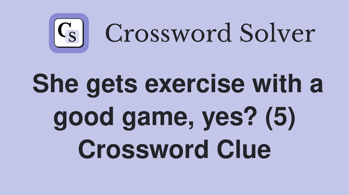 She gets exercise with a good game, yes? (5) Crossword Clue