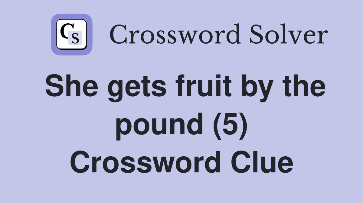 She gets fruit by the pound (5) Crossword Clue
