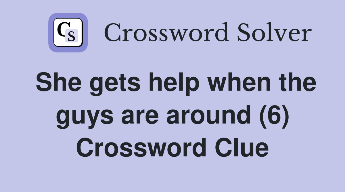 She gets help when the guys are around (6) Crossword Clue