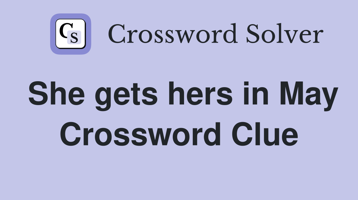She gets hers in May Crossword Clue