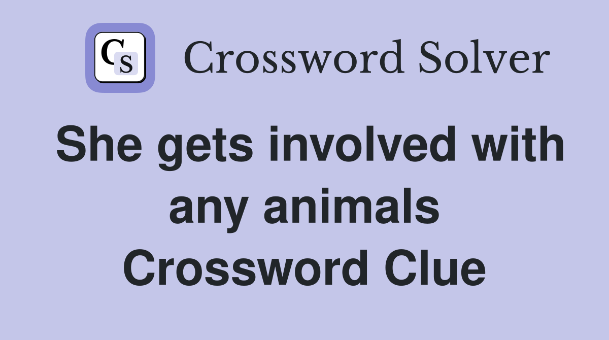 She gets involved with any animals Crossword Clue