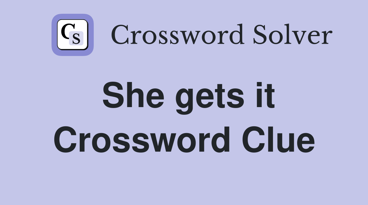 She gets it Crossword Clue