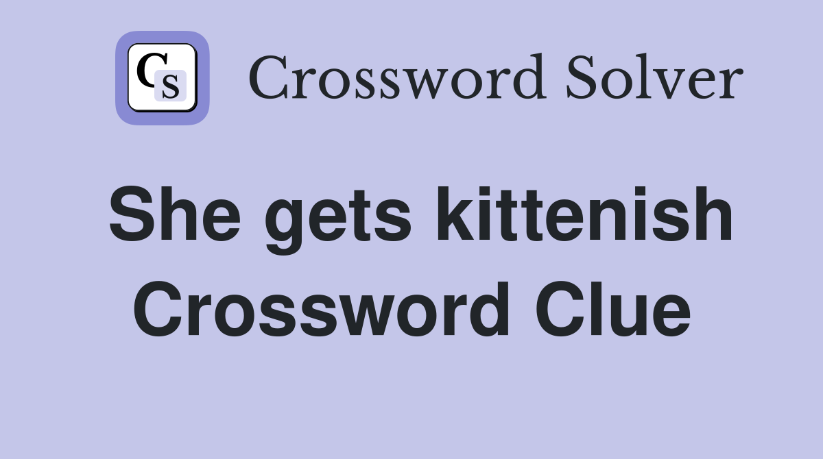 She gets kittenish Crossword Clue